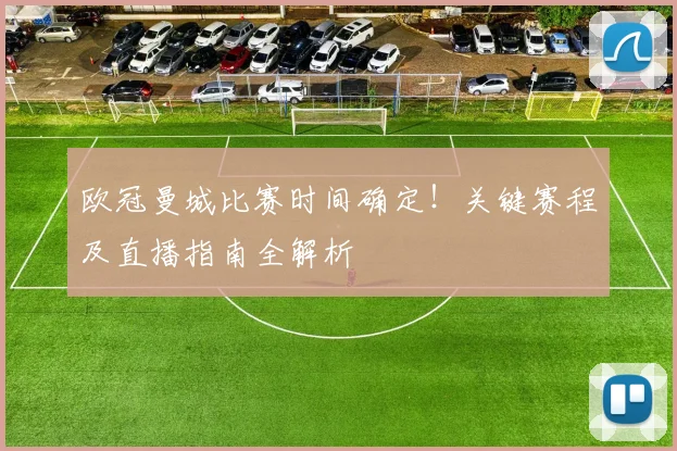 欧冠曼城比赛时间确定！关键赛程及直播指南全解析