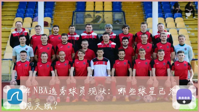 年NBA选秀球员现状：哪些球星已兑现天赋？