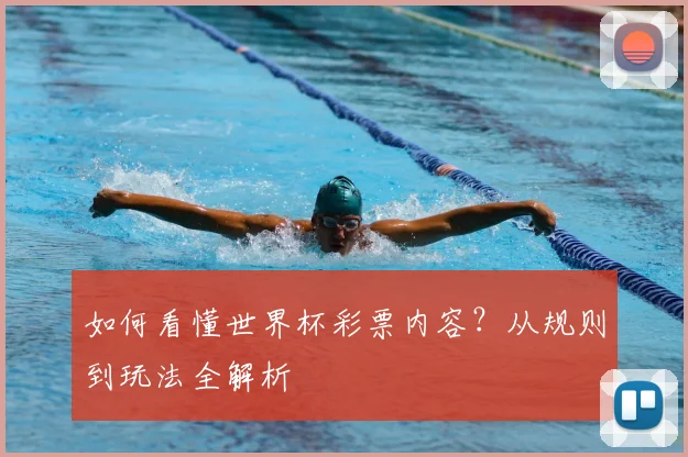 如何看懂世界杯彩票内容?从规则到玩法全解析