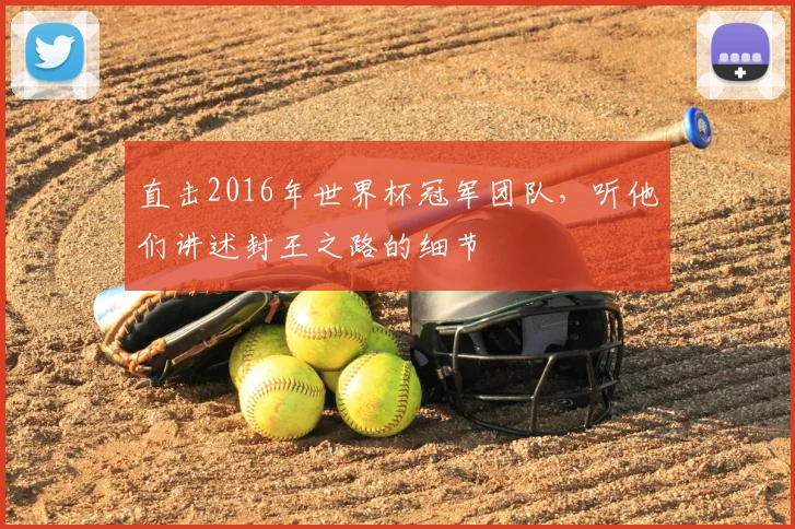 直击2016年世界杯冠军团队，听他们讲述封王之路的细节